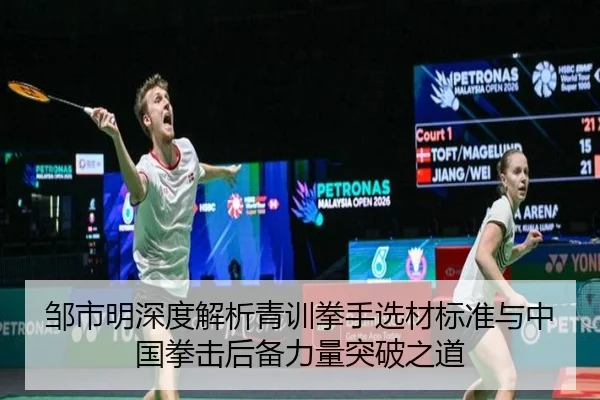 邹市明深度解析青训拳手选材标准与中国拳击后备力量突破之道